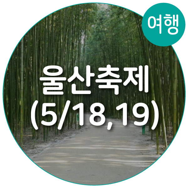  5월 울산축제/국내 축제/ 가볼만한곳/울산나들이/ 주말나들이/봄나들이/주말여행/가족여행(5/18~19)