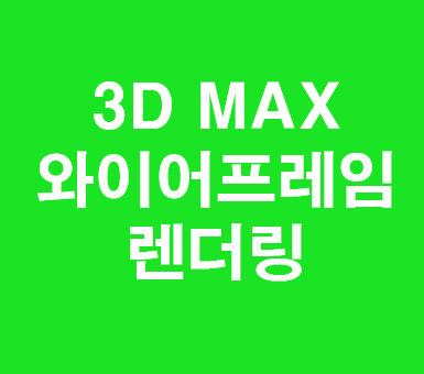 3D MAX 와이어렌더링 3D MAX 와이어렌더링