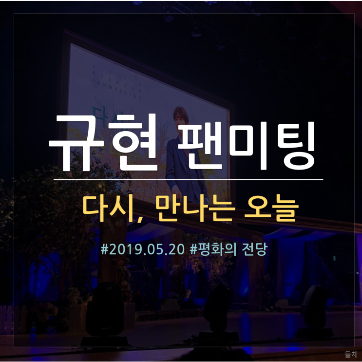  규현 팬미팅 : 다시, 만나는 오늘 후기 (경희대학교 평화의 전당 1층 시야)