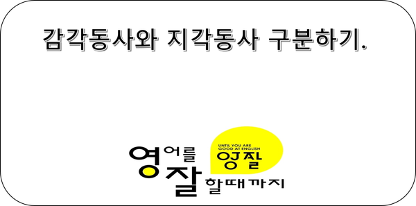  감각동사와 지각동사를 구분하는법 (verb of perception,sense verb)