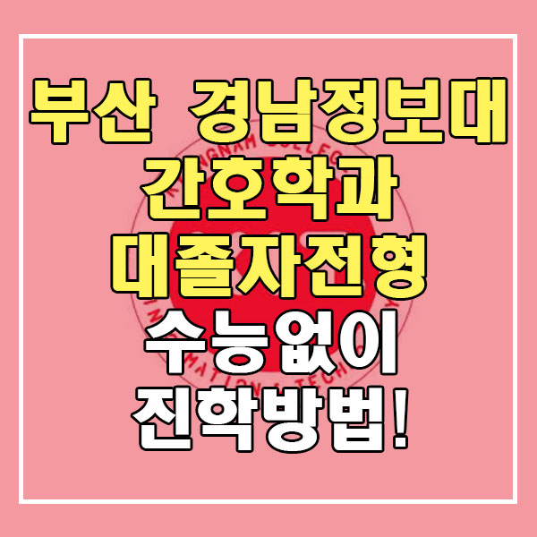  부산 경남정보대학교 간호학과 대졸자전형 통해 수능없이 합격!