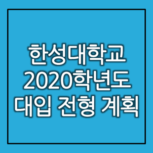 [대입정보] 한성대학교 2020학년도 대입 전형계획