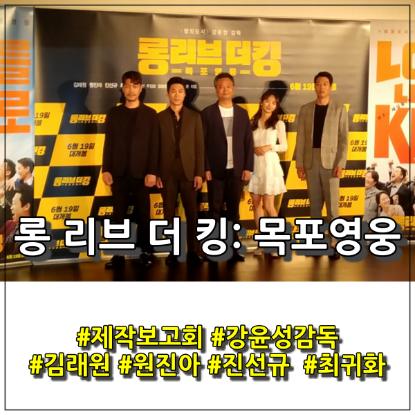  영화 롱 리브 더 킹: 목포 영웅 - 제작보고회 스케치(김래원, 원진아, 진선규, 최귀화 그리고 강윤성 감독)