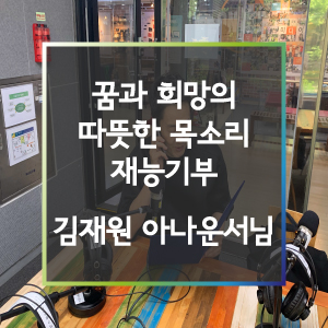 [홍보대사] 꿈과 희망의 따뜻한 목소리 재능기부_푸른별 아나운서 김재원님