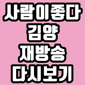  휴먼다큐 사람이 좋다 김양 315회 재방송 다시보기 방송시간 편성표