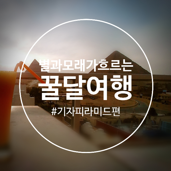 별과 모래가 흐르는 꿀달여행: 기자 피라미드의 낮과 밤