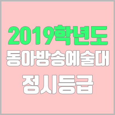 동아방송예술대학교 정시등급 (2019학년도, 경쟁률, 충원, 추합, 예비번호)