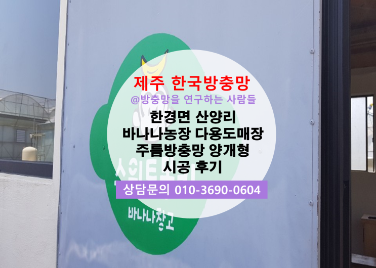  제주 한국방충망 한경면 산양리 바나나농장 주름방충망 양개형 시공후기