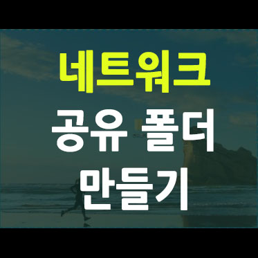  네트워크 공유 폴더 만들기 / 파일 공유 폴더 만드는 법 / 공유 폴더 설정 방법