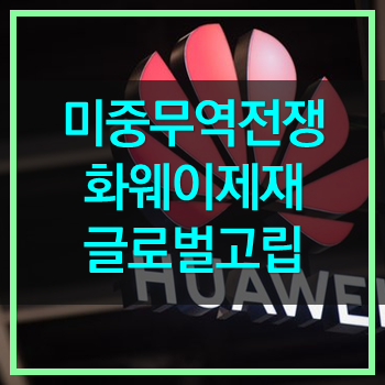  화웨이제재 미중무역 전쟁 우리는 또 눈치를 봐야!