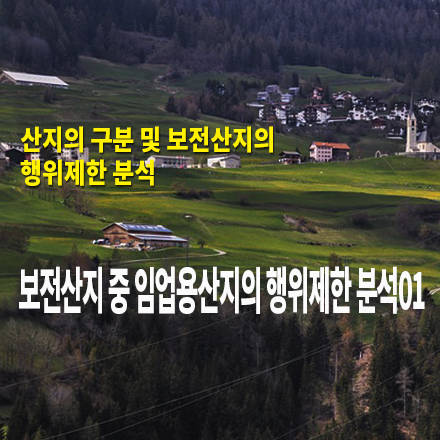  [농지/산지 활용법] 보전산지 중 임업용산지의 행위제한 분석01