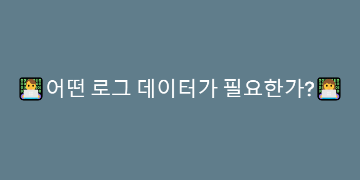  어떤 로그 데이터를 남겨하는가?
