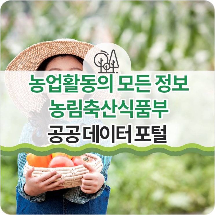  농업활동에 필요한 정보 A to Z, 농림축산식품 공공데이터 포털에 다(多) 있다!