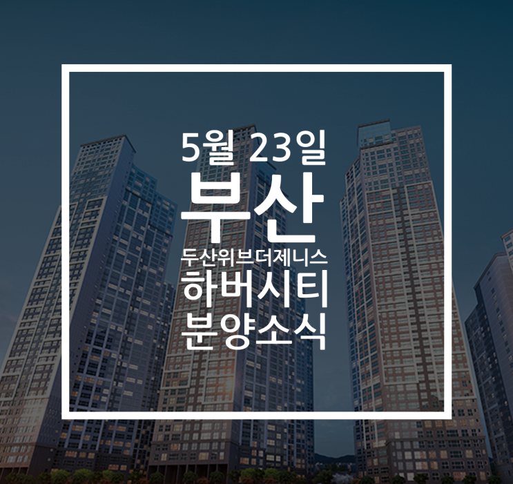  [5월 분양소식] 부산 두산위브더제니스 하버시티