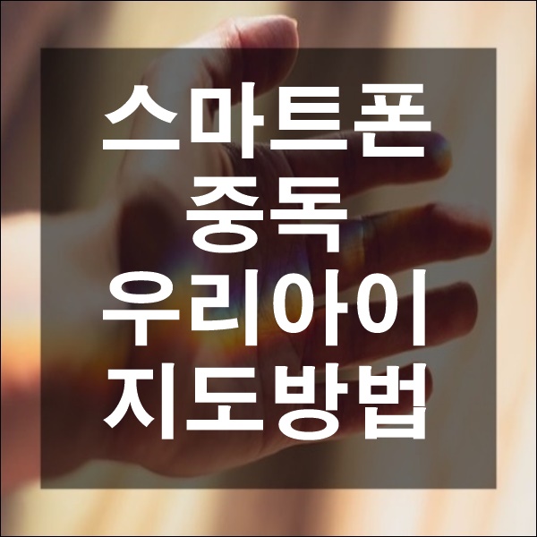  공부 적 방해하는 스마트폰 중독 교육 방법 자녀 교육법 스마트 폰 활용법