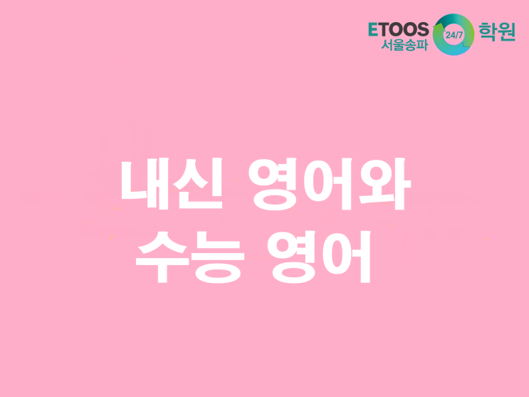  [이투스247송파/송파독학재수학원/송파반수/수능대비/영어공부법] 내신 영어와 수능 영어, 어떻게 공부하는 것이 좋을까요? 1