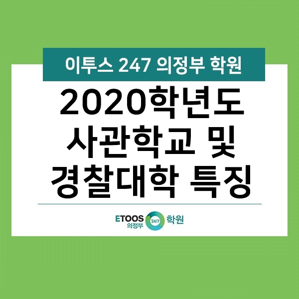  [이투스247 의정부점] 2020학년도 사관학교 및 경찰대학의 특징