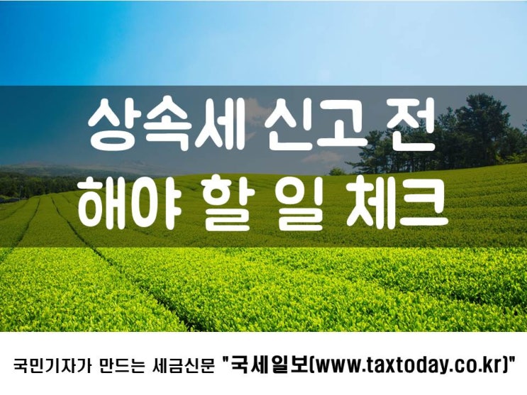  상속세 신고 전 해야 할 일 체크