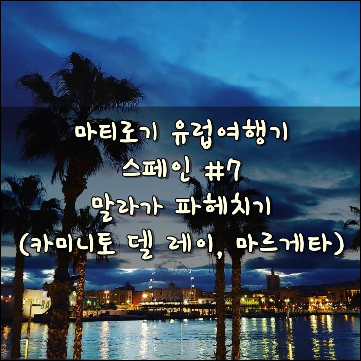  스페인 여행기 #7 말라가 여행 일정 카미니토 델 레이 투어/ 마르게타 해변/말라가 빠에야 맛집.
