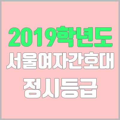 서울여자간호대학교 정시등급 (2019학년도, 경쟁률, 충원, 추합, 예비번호)