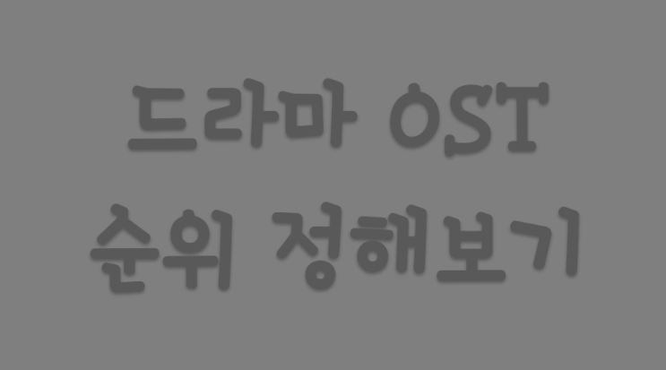  주관적, 역대 드라마 OST 순위 정해보기