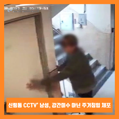 [사건사고] 신림동 CCTV' 남성, 강간미수 아닌 주거침입 체포