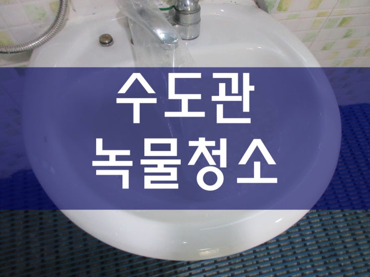  수도관녹물 : 수도배관청소 비용과 후기