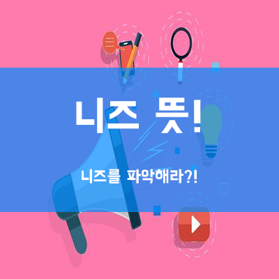 【니즈】 뜻 // 정확히 알고 계신가요?!