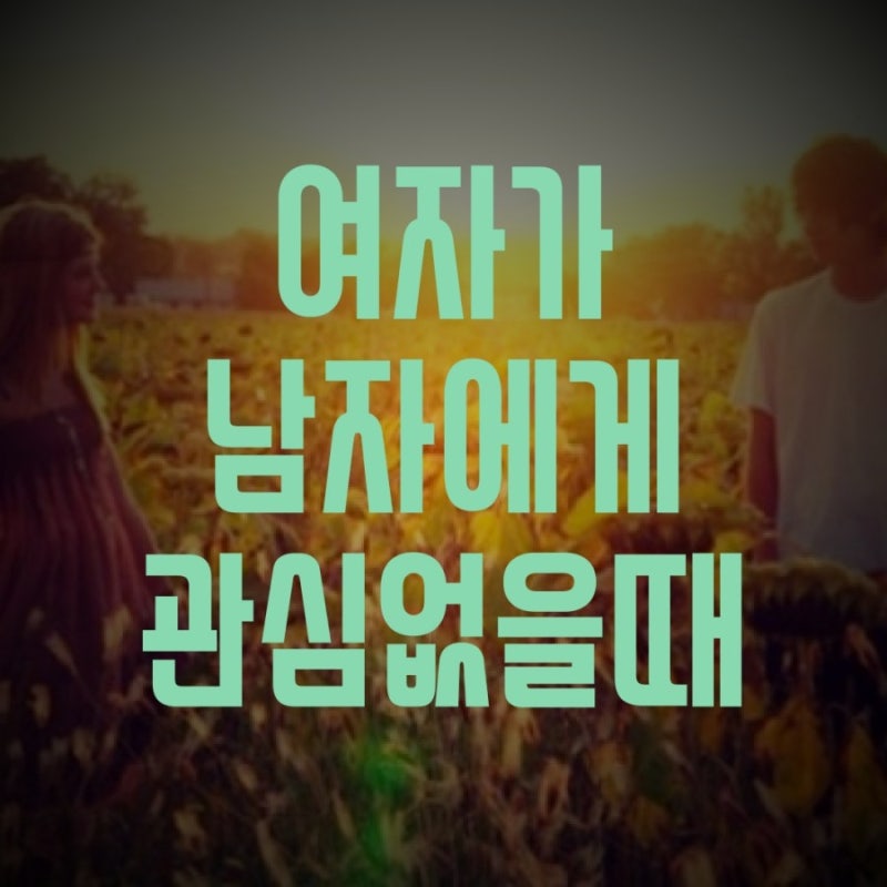 여자가 남자에게 관심없을때 이런행동이군요 : 네이버 블로그 여자가 남자에게 관심없을때 이런행동이군요 : 네이버 블로그