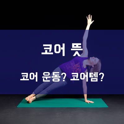 【코어】 뜻 // 제대로 알고 계신가요?!