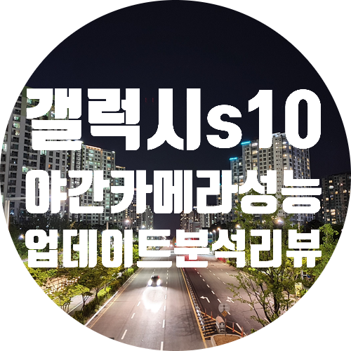  3달을 기다렸다, 갤럭시s10 야간모드 카메라 화질성능 개선리뷰! (v50,구글카메라 비교)