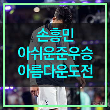  손흥민 토트넘 챔피언스리그 결승 준우승에 눈물 최선을 다한 당신에게 박수를!