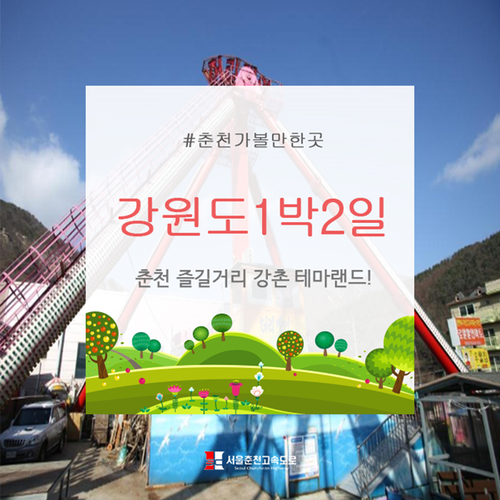  강원도1박2일 : 춘천 즐길 거리 강촌 테마랜드!