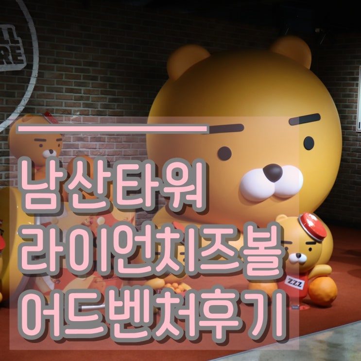  남산타워 라이언 치즈볼 어드벤처 방문후기(남산타워 주차장정보)
