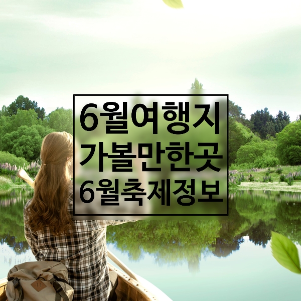  [가볼만한곳] 6월 여행지추천 및 6월 축제 알아보기