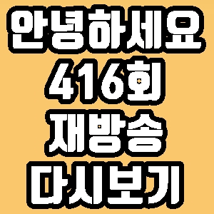 안녕하세요 강남 설아 보나 416회 재방송 다시보기 방송시간 편성표