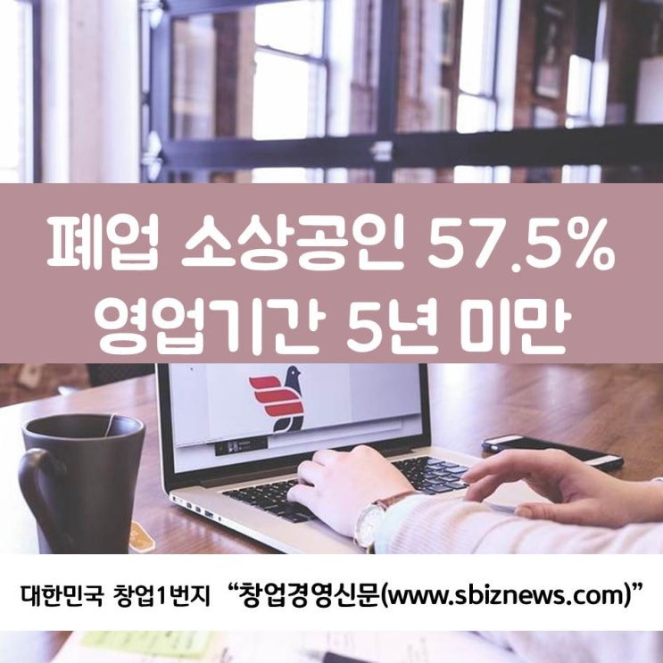  폐업 소상공인 57.5%, 영업기간 5년 미만