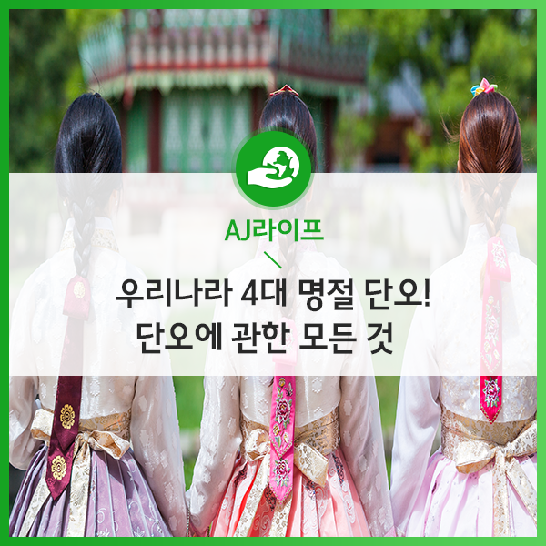  우리나라 4대 명절 단오! 단오에 관한 모든 것