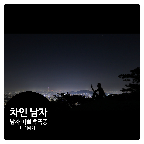  [전웅수] 차인 남자가 쓰는 남자 이별 후폭풍 단계 _ 현재 내 이야기