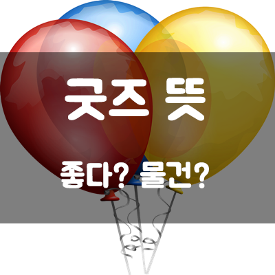 【굿즈】 뜻 // goods? 좋다?? 물건??