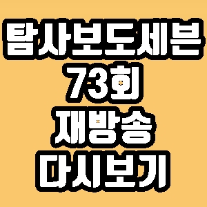 탐사보도 세븐 왕진진 전준주 73회 재방송 다시보기 방송시간 편성표