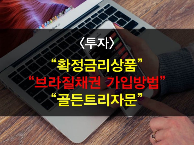 골든트리자문 확정금리상품가입하기 - 브라질채권편(브라질채권개념,투자시기/투자방법,활용도,환차익,자본차익,이자수익,채권수익률,비과세효과)