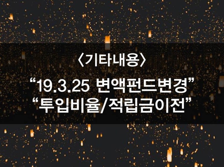  2019.03.25 변액펀드변경,변액적립금이전,변액투입비율변경,변액관리(미국장단기금리역전,브라질연금개혁,인도성장)