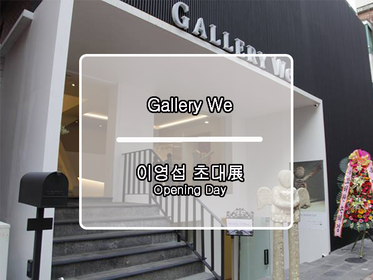 [Gallery We]  이영섭 초대展 오프닝데이