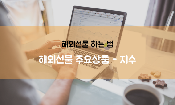  해외선물 하는 법 A10. 해외선물 주요상품 - 지수