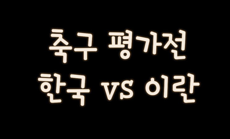  한국 이란 축구 시간 일정 아시아 최고를 넘어보자