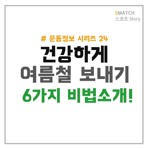  건강하게 여름철 보내기! 6가지 비법!