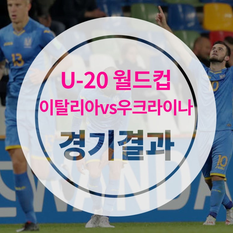 [U20월드컵] 이탈리아 우크라이나 4강전 경기 결과 / 경기 세부 기록