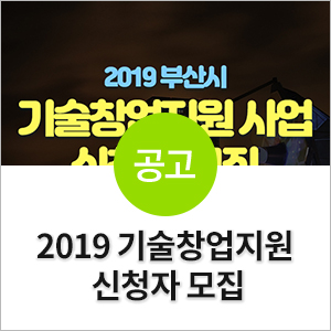  [부산경제진흥원] 2019 부산시 '기술창업지원 사업’ 하반기 신청자 모집