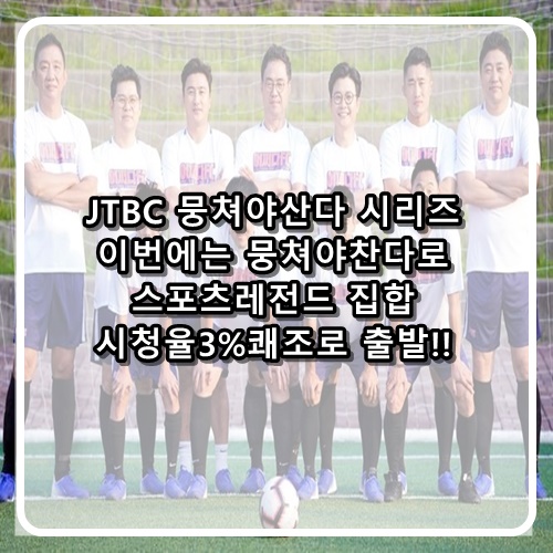  JTBC 신규예능 프로그램 스포츠전설들 반가워요 뭉쳐야 찬다 첫회부터 뜨거운 반응